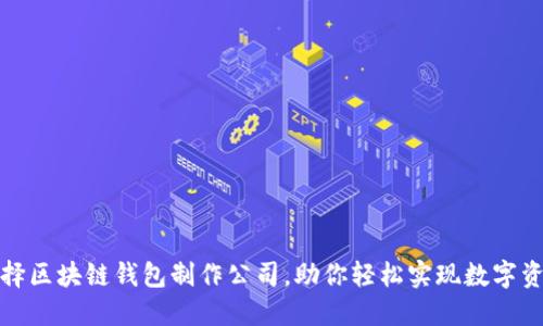 如何选择区块链钱包制作公司,助你轻松实现数字资产管理
