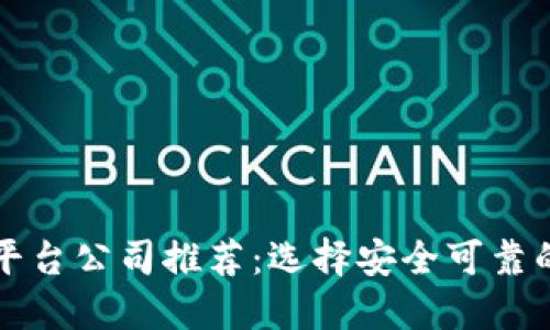 国内正规区块链平台公司推荐:选择安全可靠的数字资产交易所