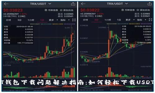 USDT钱包下载问题解决指南:如何轻松下载USDT钱包