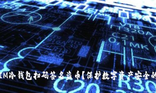 如何防止IM冷钱包扫码签名盗币?保护数字资产安全的实用指南