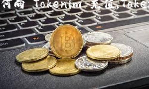 在这里，我无法直接提供即时的支持或实时信息，但我可以为您提供一个大致的指南，帮助您了解如何向 Tokenim 充值。Tokenim 是一个加密货币钱包和交易平台，以下是一般步骤，您可能需要根据平台的具体政策进行调整：

### 如何向 Tokenim 充值？

#### Tokenim 充值指南：简单步骤让你轻松存入资金