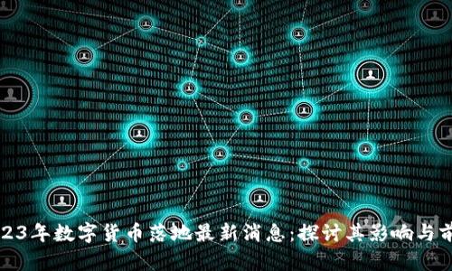 2023年数字货币落地最新消息:探讨其影响与前景