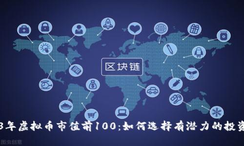 2023年虚拟币市值前100:如何选择有潜力的投资项目
