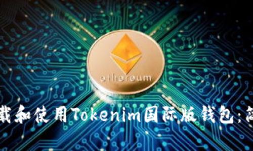 如何下载和使用Tokenim国际版钱包:简单指南