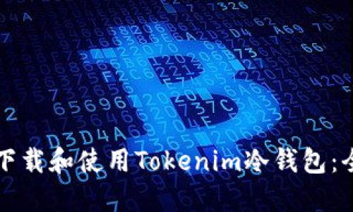 如何安全下载和使用Tokenim冷钱包：全方位指南