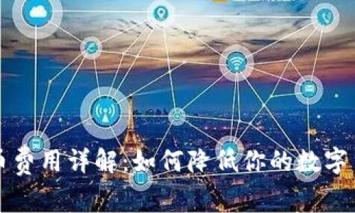 虚拟钱包提币费用详解：如何降低你的数字货币提现成本