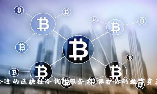 选择合适的区块链冷钱包服务商：保护你的数字资产安全