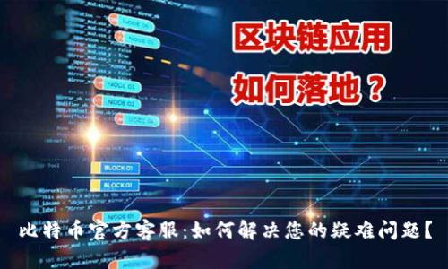 比特币官方客服：如何解决您的疑难问题？