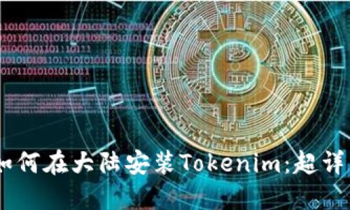 ## 如何在大陆安装Tokenim:超详细指南