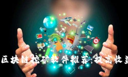 2023年最新区块链挖矿软件推荐:提高收益的最佳选择