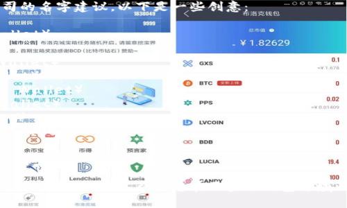 为您提供一些关于区块链钱包公司的名字建议，以下是一些创意：

1. **链舟钱包**（ChainBoat Wallet）
2. **密钥宝**（KeyTreasure）
3. **链盾钱包**（ChainShield Wallet）
4. **币安钱包**（CoinSafe Wallet）
5. **简单链钱包**（SimpleChain Wallet）
6. **链伴钱包**（ChainBuddy Wallet）
7. **未来钱包**（Future Wallet）
8. **信任链钱包**（TrustChain Wallet）
9. **数字库**（Digital Vault）
10. **点石成链**（StoneToChain Wallet）

这些名字都具有一定的市场吸引力和辨识度，可以帮助您在区块链钱包领域内建立品牌形象。希望对您有帮助！