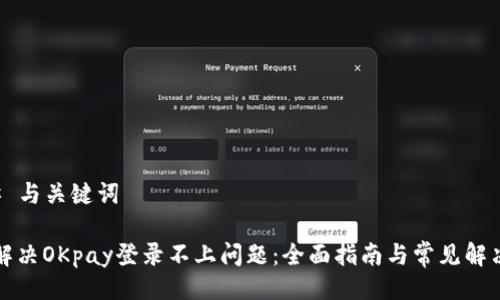 ### 与关键词
如何解决OKpay登录不上问题:全面指南与常见解决方案