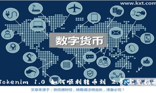 Tokenim 1.0 如何顺利转币到 2.0:完整指南