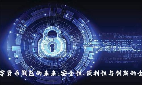 加密数字货币钱包的未来:安全性、便利性与创新的全面探讨