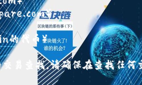 在这方面，我无法直接提供实时信息或网址。不过，你可以访问一些常见的加密货币交易平台和区块链浏览器来查询交易信息，比如：

1. **CoinMarketCap**（https://coinmarketcap.com）
2. **CryptoCompare**（https://www.cryptocompare.com）
3. **Etherscan**（如果你查询的代币基于以太坊）
4. **BscScan**（如果是基于Binance Smart Chain的代币）

通过这些网站，你可以搜索特定的代币和进行相应的交易查找。请确保在查找任何交易信息时，使用安全的渠道并保护自己的个人信息。