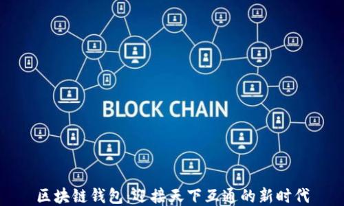 区块链钱包:迎接天下互通的新时代