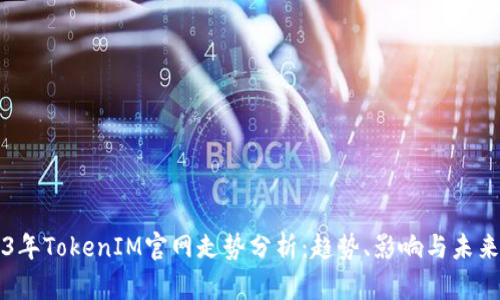 2023年TokenIM官网走势分析:趋势、影响与未来展望