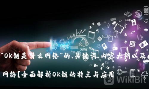 以下是关于“OK链是什么网络”的、关键词、内容大纲以及问题的设计。
OK链是什么网络?全面解析OK链的特点与应用