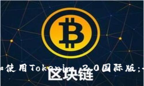 如何下载和使用Tokenim 2.0国际版：全方位指南