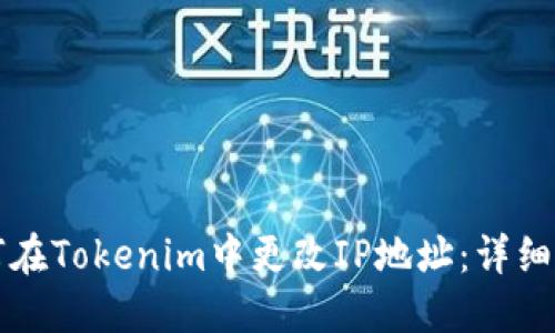 如何在Tokenim中更改IP地址：详细指南