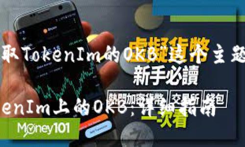 以下是围绕“如何提取TokenIm的OKB”这个主题的和相关内容构思：

如何便利地提取TokenIm上的OKB：详细指南