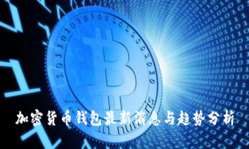 加密货币钱包最新消息与趋势分析