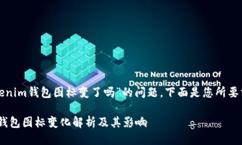 关于“tokenim钱包图标变了吗”的问题，下面是您所要求的信息。

Tokenim钱包图标变化解析及其影响