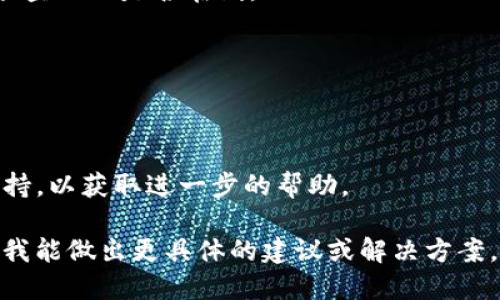 对于您提到的“tokenim进不去”这个问题，我将为您提供一个有用的解决方案和一些建议，但请注意，由于我无法访问外部网站。因此，我不能提供有关特定服务的实时支持。

### 解决方案建议

1. **检查互联网连接**  
   首先，请确保您的网络连接正常。无论是Wi-Fi还是数据网络，您都需要有稳定的互联网连接来访问tokenim。

2. **清除浏览器缓存**  
   有时浏览器的缓存会导致访问问题。尝试清除浏览器的缓存和Cookies，然后重新加载页面。

3. **尝试不同的浏览器**  
   如果您在某个特定浏览器上遇到问题，尝试使用其他浏览器（如Chrome、Firefox、Safari等）访问tokenim。

4. **检查网站状态**  
   有时，网站可能会暂时下线或维护。您可以使用一些在线工具来检查网站是否在线。

5. **确认登录信息**  
   如果无法登录，请确保您输入的用户名和密码正确。

6. **联系客户支持**  
   如果以上方法都无法解决您的问题，建议联系tokenim的客服支持，以获取进一步的帮助。

如果这些建议仍然无法解决您的问题，请提供更多的背景信息，以便我能做出更具体的建议或解决方案。