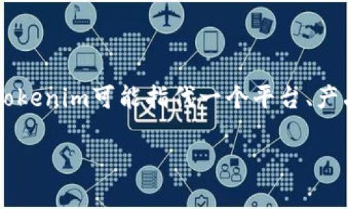 tokenim 是一个专注于区块链和数字资产的项目。它可能在不同的环境或上下文中有不同的含义。Tokenim可能指代一个平台、产品或者是一个社区，具体取决于提问的背景。不过，在没有具体的上下文情况下，很难给出确切的答案。

如果您能提供更多有关Tokenim的背景信息，我将能够给予更详细的解释和内容。