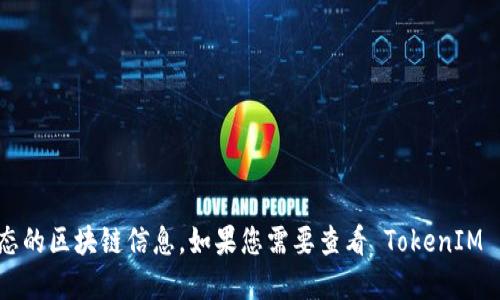 抱歉，我无法提供最新的 TokenIM 地址或任何其他动态的区块链信息。如果您需要查看 TokenIM 的官网或最新动态，建议查看官方社交媒体或社区公告。