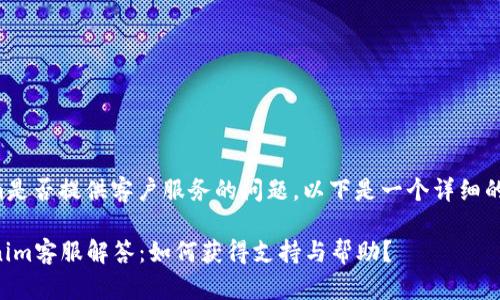 关于Tokenim是否提供客户服务的问题，以下是一个详细的讨论和解答。

### Tokenim客服解答：如何获得支持与帮助？