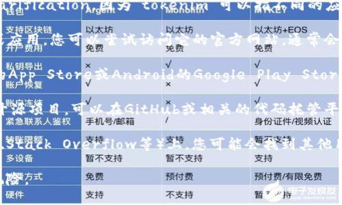 关于“tokenim”下载的具体信息，可能需要进一步clarification，因为“tokenim”可以指不同的应用或项目。一般来说，您可以通过以下几种方式下载：

1. **官方网站**：如果“tokenim”是一个特定软件或应用，您可以尝试访问它的官方网站，通常会提供最新版本的下载链接。

2. **应用商店**：如果它是手机应用，您可以在iOS的App Store或Android的Google Play Store进行搜索并下载。

3. **GitHub或开源平台**：如果“tokenim”是一个开源项目，可以在GitHub或相关的代码托管平台上找到源代码并进行下载和安装。

4. **技术社区**：在一些技术论坛或社区（如Reddit、Stack Overflow等）上，您可能会找到其他用户提供的下载链接和资源。

请确保从可信的渠道下载软件，以避免潜在的安全风险。