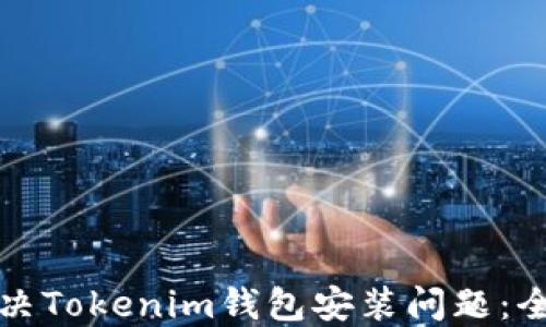
如何解决Tokenim钱包安装问题：全面指南