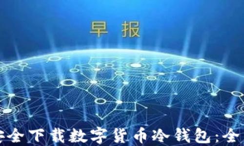 
如何安全下载数字货币冷钱包：全面指南