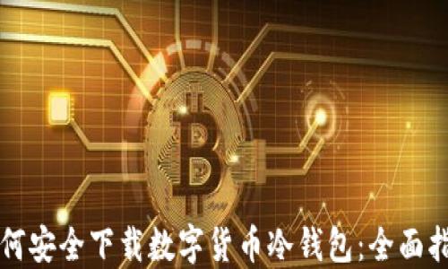 
如何安全下载数字货币冷钱包：全面指南