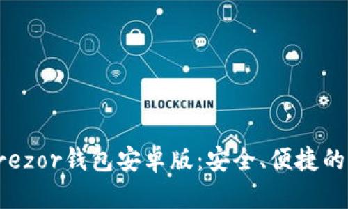 如何下载和使用Trezor钱包安卓版：安全、便捷的加密货币管理方法