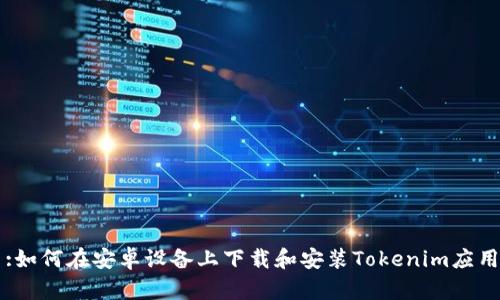 :如何在安卓设备上下载和安装Tokenim应用