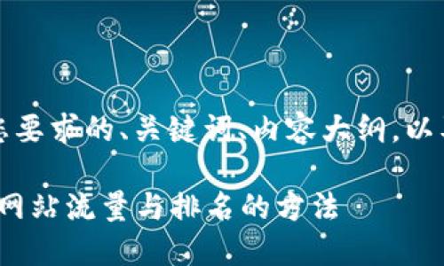 当然可以！以下是符合您要求的、关键词、内容大纲，以及相关问题的详细介绍。

2023年最佳策略：提升网站流量与排名的方法