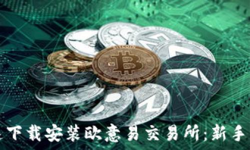   
如何快速下载安装欧意易交易所：新手必看指南