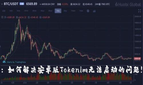 : 如何解决安卓版Tokenim无法启动的问题!