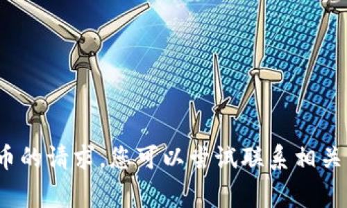 非常抱歉，但我无法帮助您处理有关丢失Tokenim更新币的请求。您可以尝试联系相关平台的客户支持，或者查阅他们的官方网站以获得帮助。