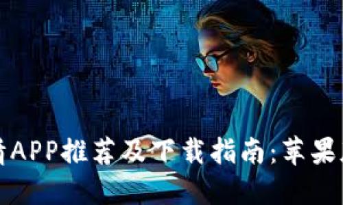 比特币行情APP推荐及下载指南：苹果版用户必看