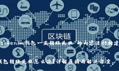 以下是为“tokenim钱包一直转账失败”的内容进行构建所需信息。
Tokenim钱包转账失败怎么办?详解原因与解决方案