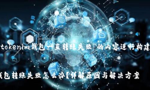 以下是为“tokenim钱包一直转账失败”的内容进行构建所需信息。


Tokenim钱包转账失败怎么办？详解原因与解决方案