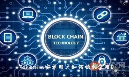  Tokenim安卓用户如何顺利使用？