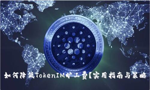如何降低TokenIM旷工费？实用指南与策略