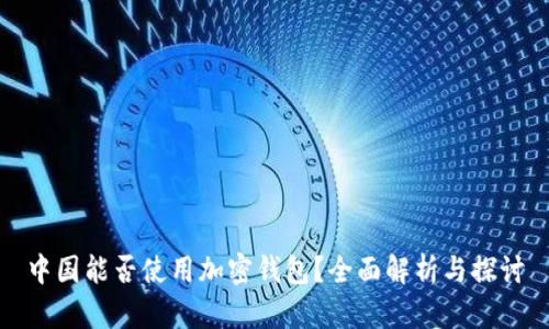 中国能否使用加密钱包？全面解析与探讨
