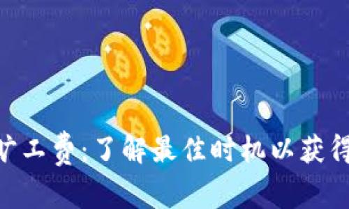 Tokenim旷工费：了解最佳时机以获得最低价格
