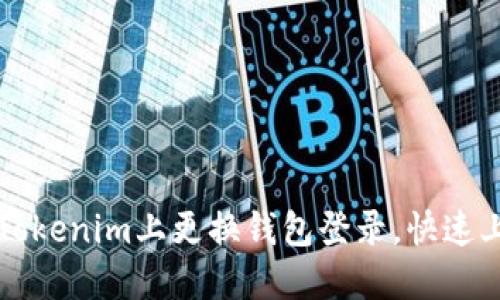 如何在Tokenim上更换钱包登录，快速上手指南