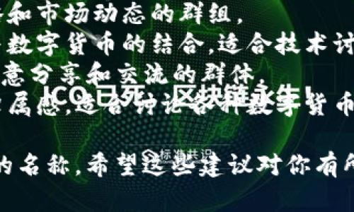 选择一个适合数字货币群的名称可以帮助成员建立认同感，并吸引更多对数字货币感兴趣的人加入。以下是一些建议：

1. **数字货币探索者** - 这个名称强调了探讨和学习数字货币的精神。
2. **加密投资圈** - 适合聚焦于投资策略和市场动态的群组。
3. **区块链共创社** - 强调区块链技术与数字货币的结合，适合技术讨论和项目合作。
4. **未来币联萌** - 有趣、吸引人，适合愿意分享和交流的群体。
5. **虚拟货币之家** - 给人一种温馨和归属感，适合讨论各种数字货币。

根据群组的定位和目标人群，选择一个适合的名称。希望这些建议对你有所帮助！